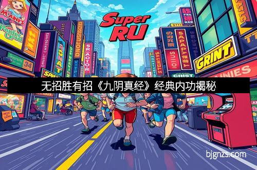 无招胜有招《九阴真经》经典内功揭秘